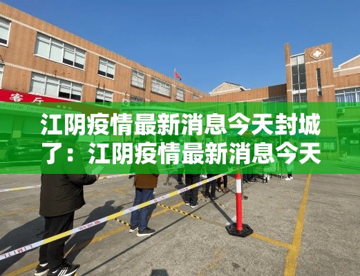 江阴疫情最新消息今天封城了：江阴疫情最新消息今天封城了吗