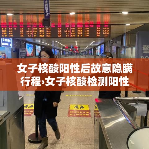 女子核酸阳性后故意隐瞒行程›女子核酸检测阳性当场大哭