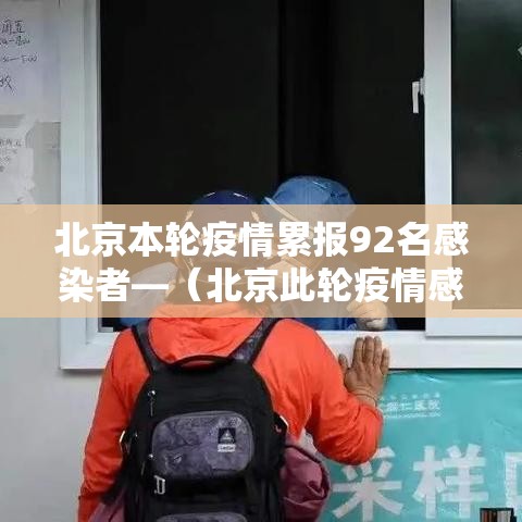 北京本轮疫情累报92名感染者—（北京此轮疫情感染者）