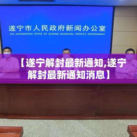 【遂宁解封最新通知,遂宁解封最新通知消息】