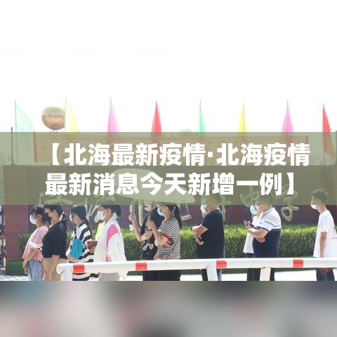 【北海最新疫情·北海疫情最新消息今天新增一例】