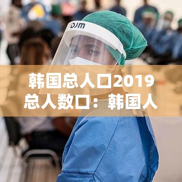 韩国总人口2019总人数口：韩国人口2020总人口数