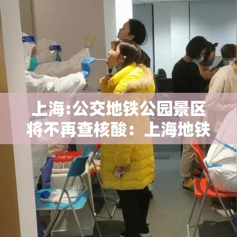 上海:公交地铁公园景区将不再查核酸：上海地铁站附近公园