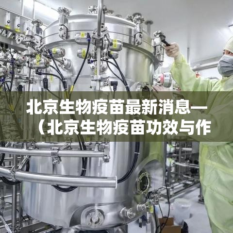 北京生物疫苗最新消息—（北京生物疫苗功效与作用）