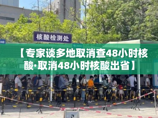 【专家谈多地取消查48小时核酸·取消48小时核酸出省】