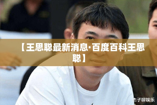 【王思聪最新消息·百度百科王思聪】