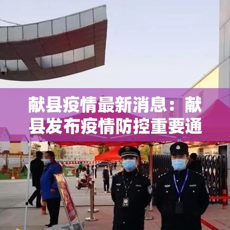 献县疫情最新消息：献县发布疫情防控重要通告