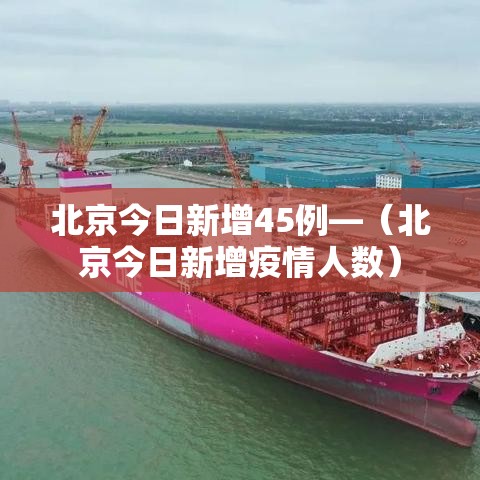 北京今日新增45例—（北京今日新增疫情人数）
