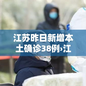 江苏昨日新增本土确诊38例›江苏昨日新增本土确诊40例全国疫情 江苏昨日新增本土确诊38例›江苏昨日新增本土确诊40例全国疫情