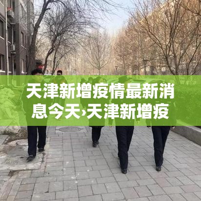 天津新增疫情最新消息今天›天津新增疫情最新消息今天封城了