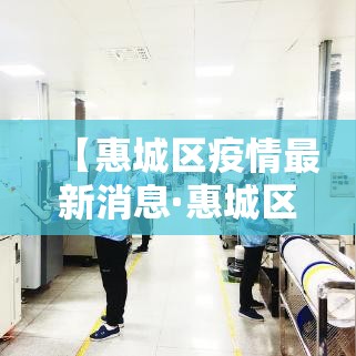 【惠城区疫情最新消息·惠城区新型冠状病毒最新消息】 【惠城区疫情最新消息·惠城区新型冠状病毒最新消息】