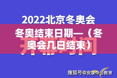冬奥结束日期—（冬奥会几日结束）