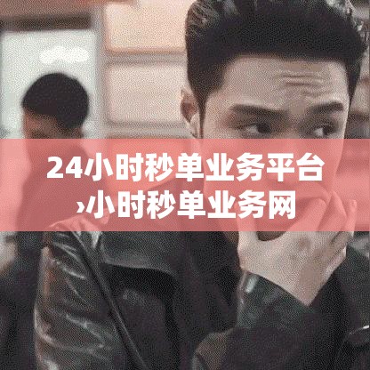 24小时秒单业务平台›小时秒单业务网