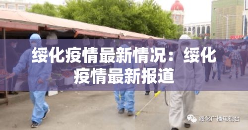 绥化疫情最新情况:绥化疫情最新报道 绥化疫情最新情况:绥化疫情最新报道