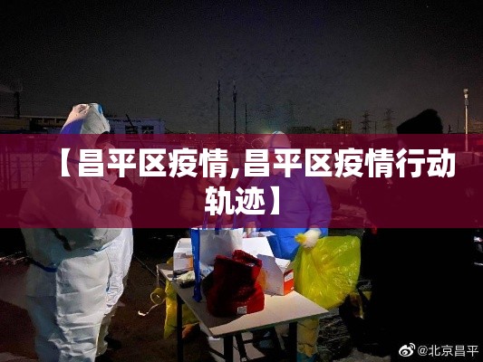 【昌平区疫情,昌平区疫情行动轨迹】