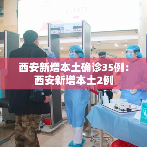 西安新增本土确诊35例:西安新增本土2例 西安新增本土确诊35例:西安新增本土2例
