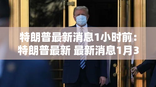 特朗普最新消息1小时前：特朗普最新 最新消息1月30日