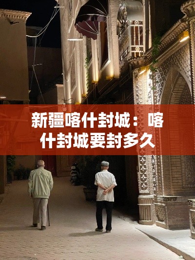新疆喀什封城:喀什封城要封多久