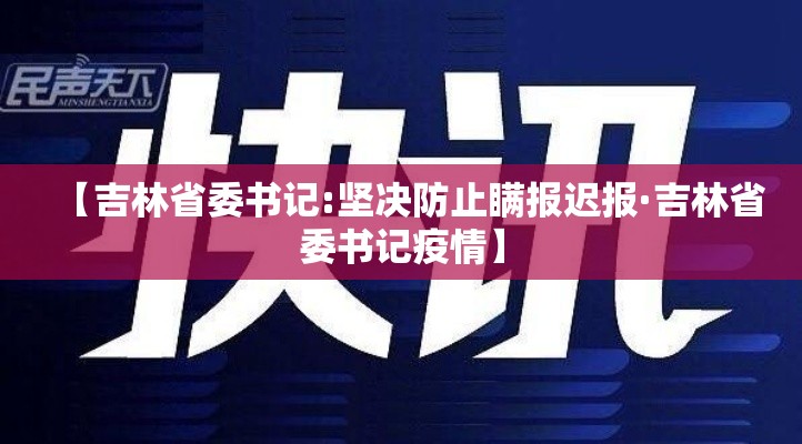【吉林省委书记:坚决防止瞒报迟报·吉林省委书记疫情】