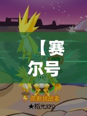 【赛尔号雷伊极光刃,赛尔号手游雷伊电光炽刃怎么打】