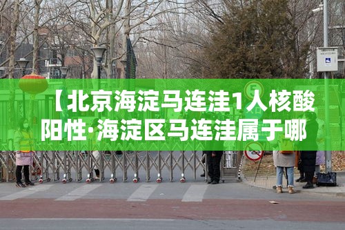 【北京海淀马连洼1人核酸阳性·海淀区马连洼属于哪个镇】
