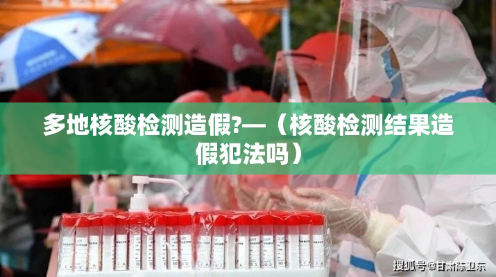 多地核酸检测造假?—（核酸检测结果造假犯法吗）