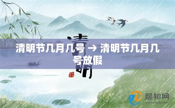 清明节几月几号 → 清明节几月几号放假 清明节几月几号 → 清明节几月几号放假