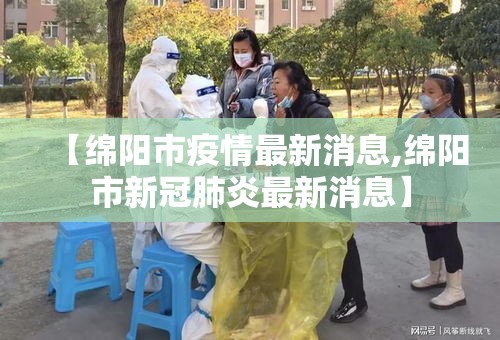【绵阳市疫情最新消息,绵阳市新冠肺炎最新消息】