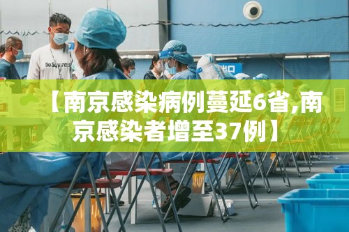 【南京感染病例蔓延6省,南京感染者增至37例】