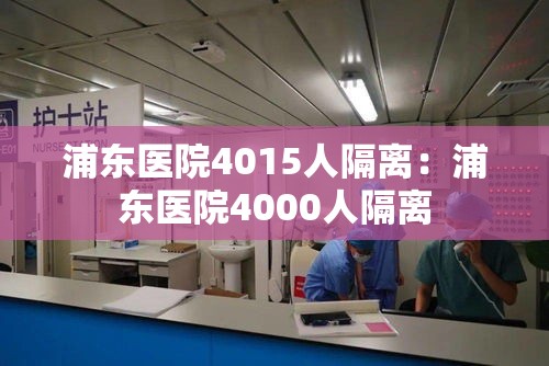 浦东医院4015人隔离：浦东医院4000人隔离