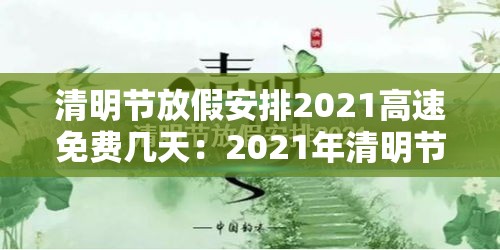 清明节放假安排2021高速免费几天：2021年清明节放假高速公路免费几天