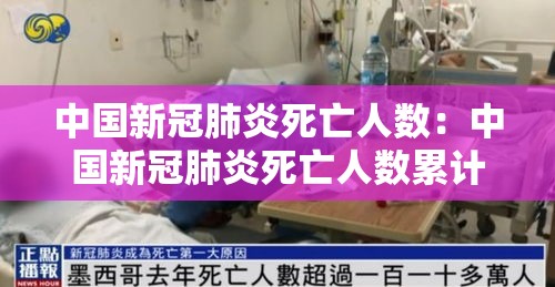 中国新冠肺炎死亡人数：中国新冠肺炎死亡人数累计