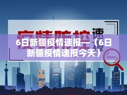6日新疆疫情速报—（6日新疆疫情速报今天）