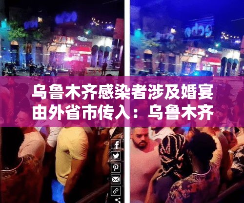 乌鲁木齐感染者涉及婚宴由外省市传入：乌鲁木齐婚宴疫情