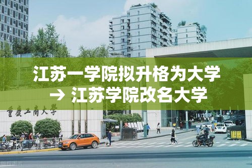 江苏一学院拟升格为大学 → 江苏学院改名大学