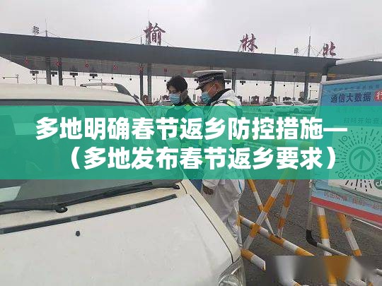 多地明确春节返乡防控措施—（多地发布春节返乡要求）