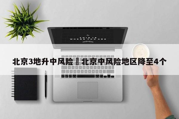 北京3地升中风险›北京中风险地区降至4个