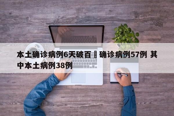 本土确诊病例6天破百›确诊病例57例 其中本土病例38例