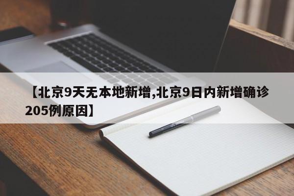 【北京9天无本地新增,北京9日内新增确诊205例原因】