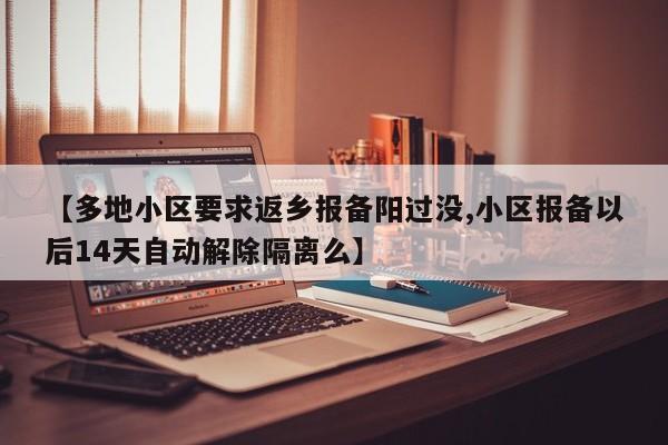 【多地小区要求返乡报备阳过没,小区报备以后14天自动解除隔离么】
