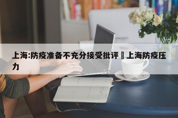 上海:防疫准备不充分接受批评›上海防疫压力