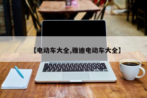【电动车大全,雅迪电动车大全】