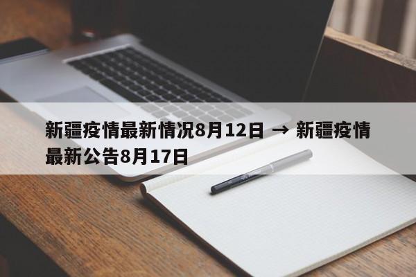 新疆疫情最新情况8月12日 → 新疆疫情最新公告8月17日