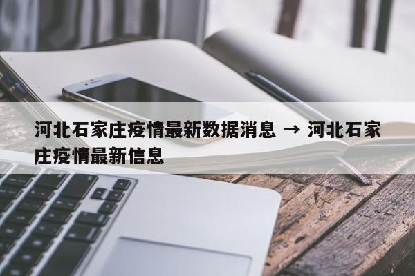 河北石家庄疫情最新数据消息 → 河北石家庄疫情最新信息