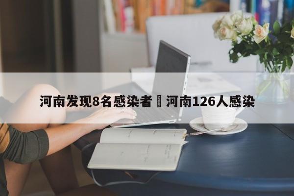 河南发现8名感染者›河南126人感染