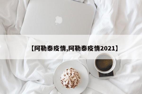 【阿勒泰疫情,阿勒泰疫情2021】