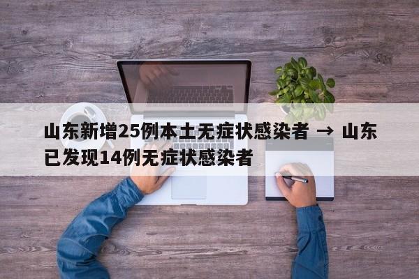 山东新增25例本土无症状感染者 → 山东已发现14例无症状感染者