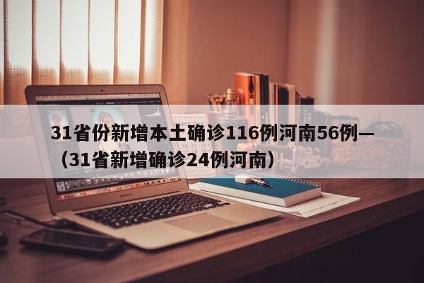 31省份新增本土确诊116例河南56例—（31省新增确诊24例河南）