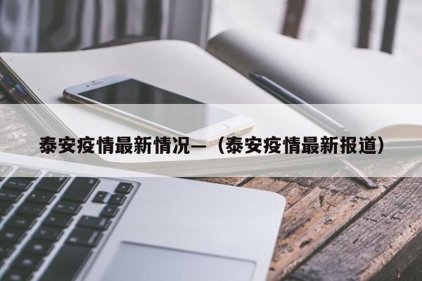 泰安疫情最新情况—（泰安疫情最新报道）