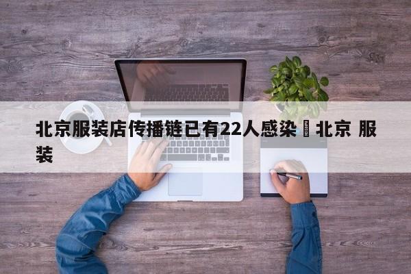 北京服装店传播链已有22人感染›北京 服装